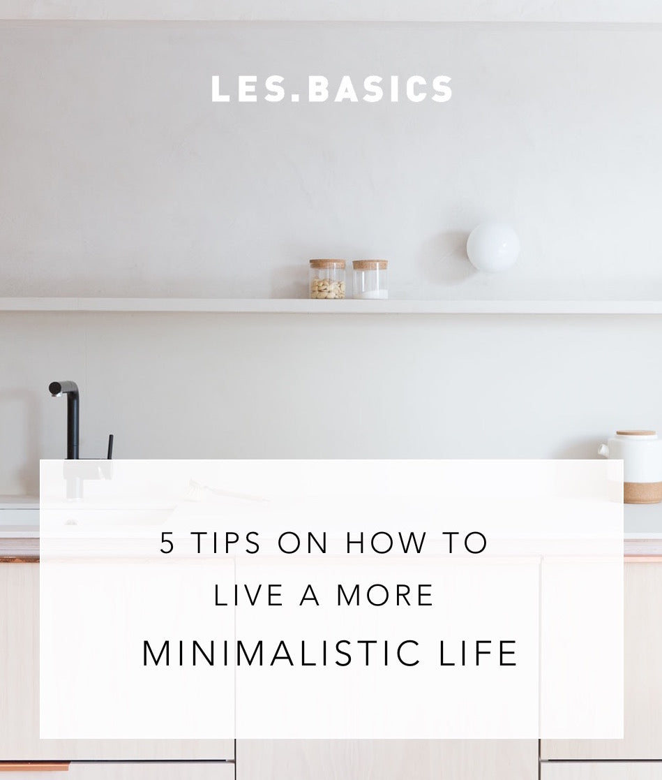 5 TIPS ON HOW TO LIVE A MORE MINIMALISTIC LIFE